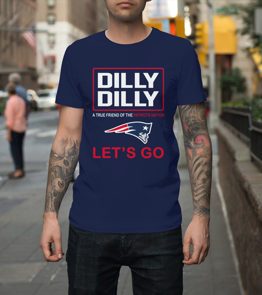 Dilly Dilly A True Friend of the Patriots Nation Let's Go T-Shirt