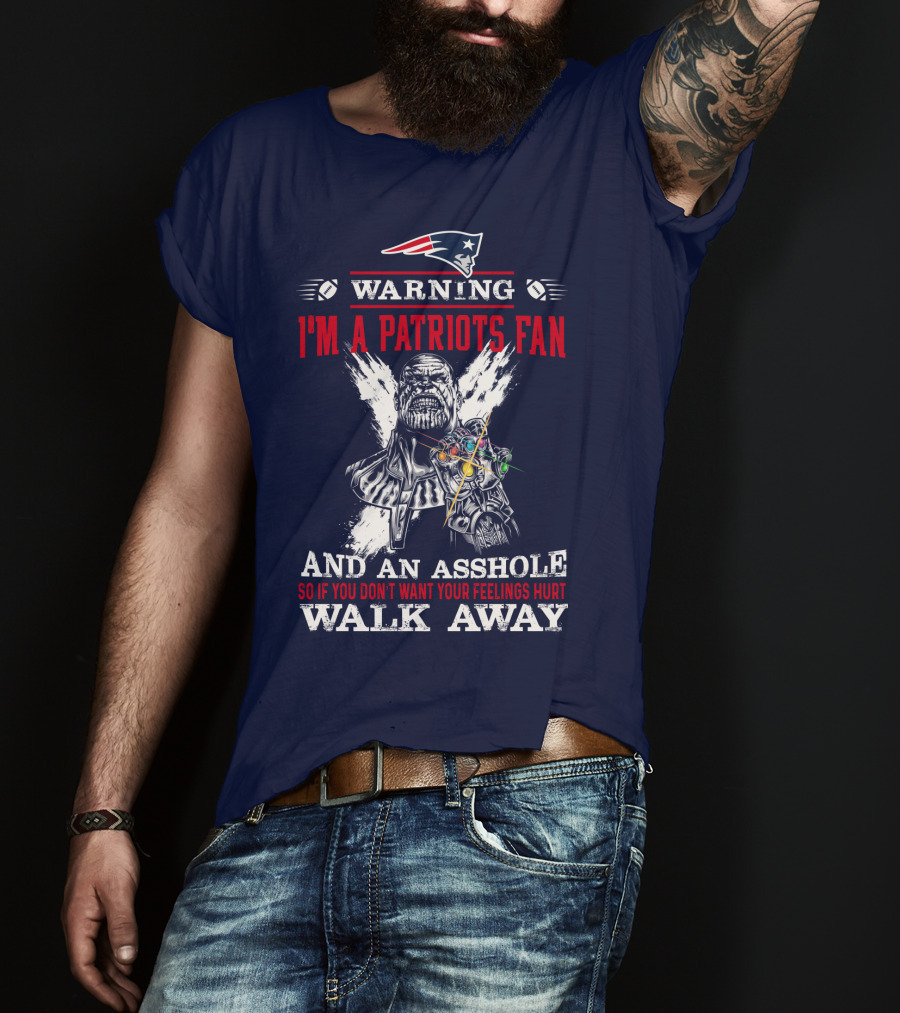 Warning I'm A Patriots Fan And An Asshole Thanos Walk Away T-Shirt