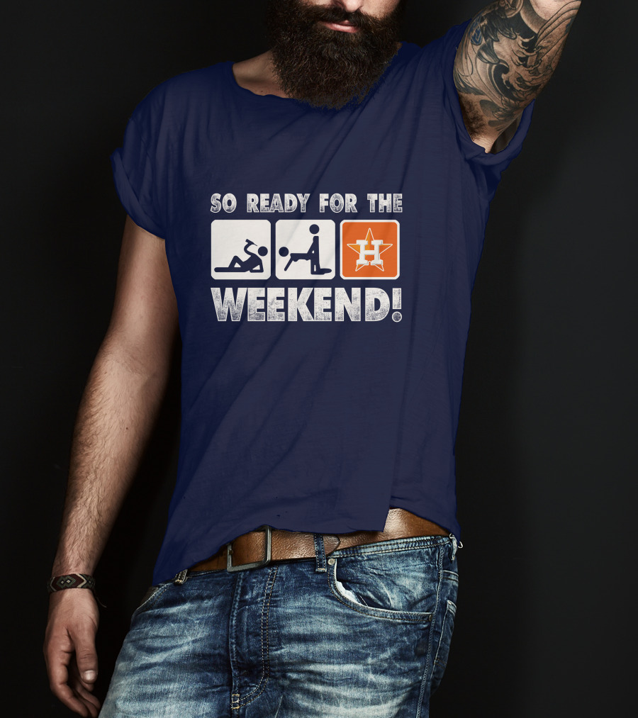 So Ready For The Weekend Astros Fan T-Shirt