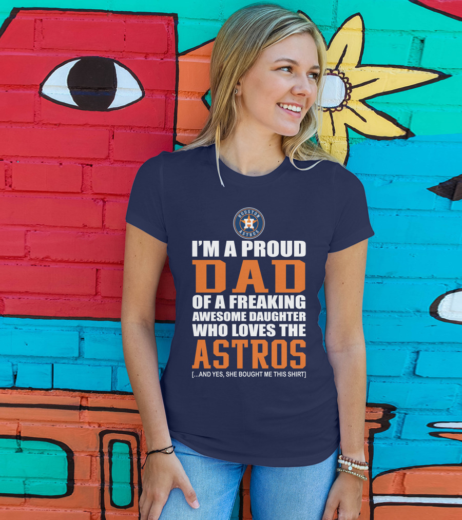 I'm A Proud Dad Of A Freaking Awesome Daughter Who Loves The Houston Astros T-Shirt