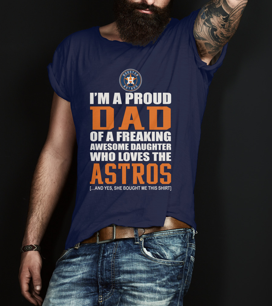 I'm A Proud Dad Of A Freaking Awesome Daughter Who Loves The Houston Astros T-Shirt