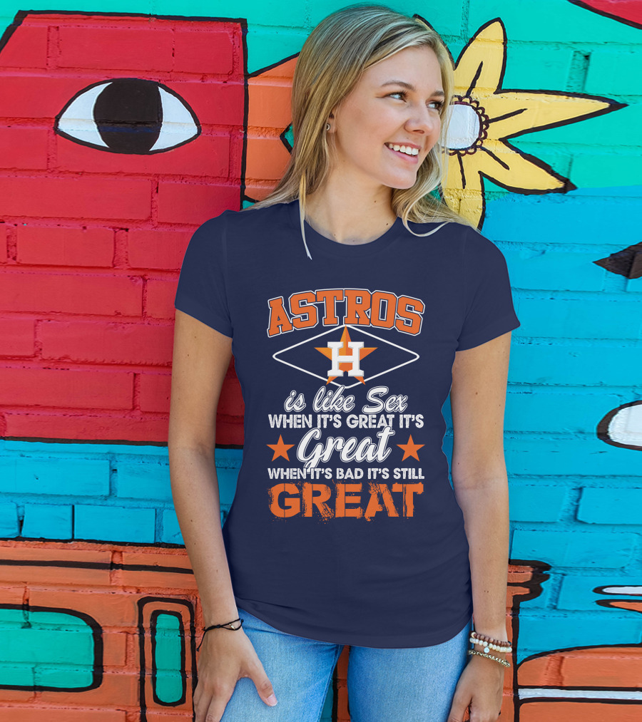 ASTROS H When It's Great It's Great When It's Bad It's Still Great T-Shirt