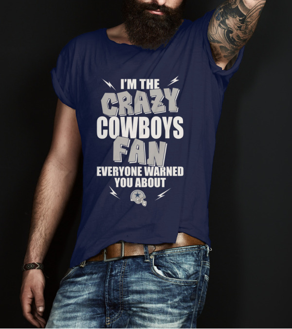 I'm The Crazy Cowboys Fan Everyone Warned You About T-Shirt