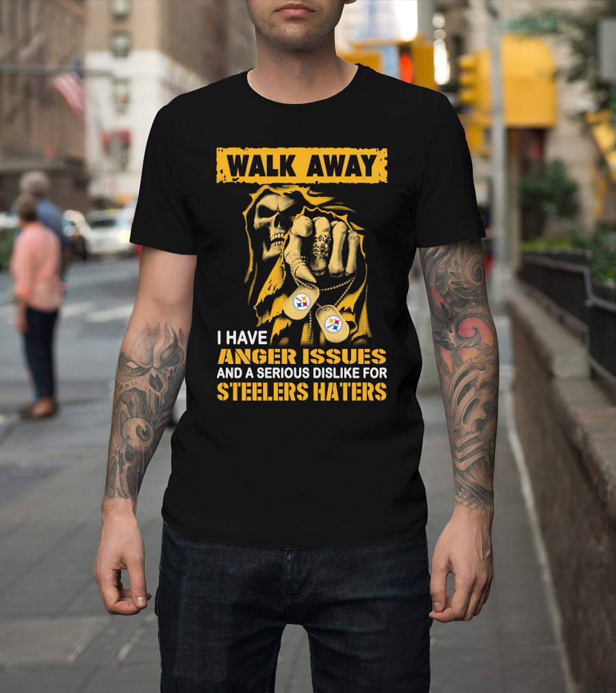 Walk Away I Have Anger Issues And A Serious Dislike For Steelers Haters T-Shirt