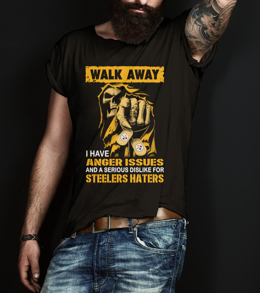 Walk Away I Have Anger Issues And A Serious Dislike For Steelers Haters T-Shirt