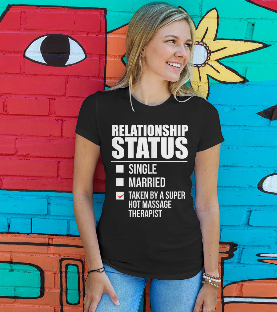 Relationship Status Single Married Taken By A Super Hot Massage Therapist T-Shirt