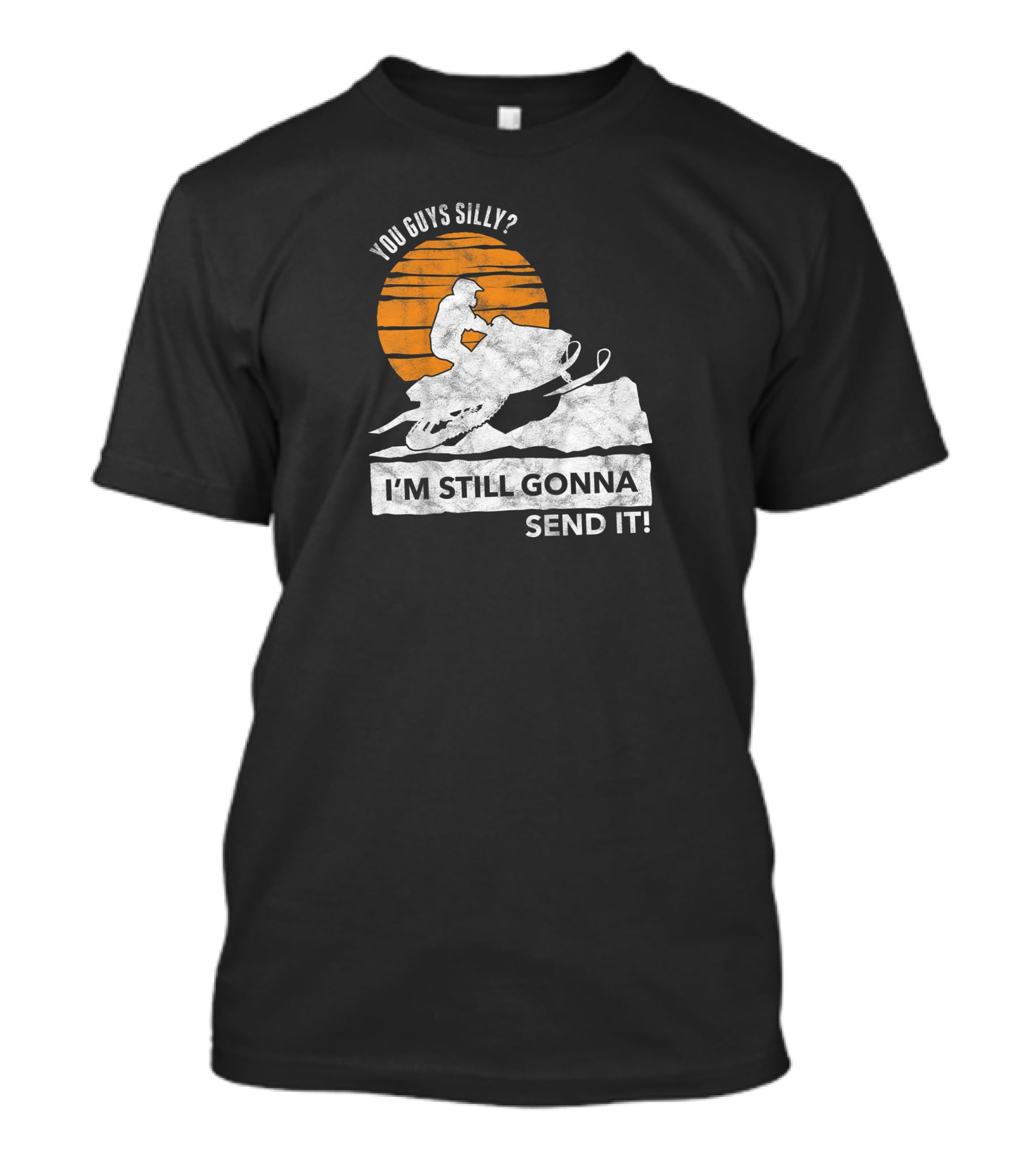 You Guys Silly I'm Still Gonna Send It Snowmobile Adventure Sunset T-Shirt