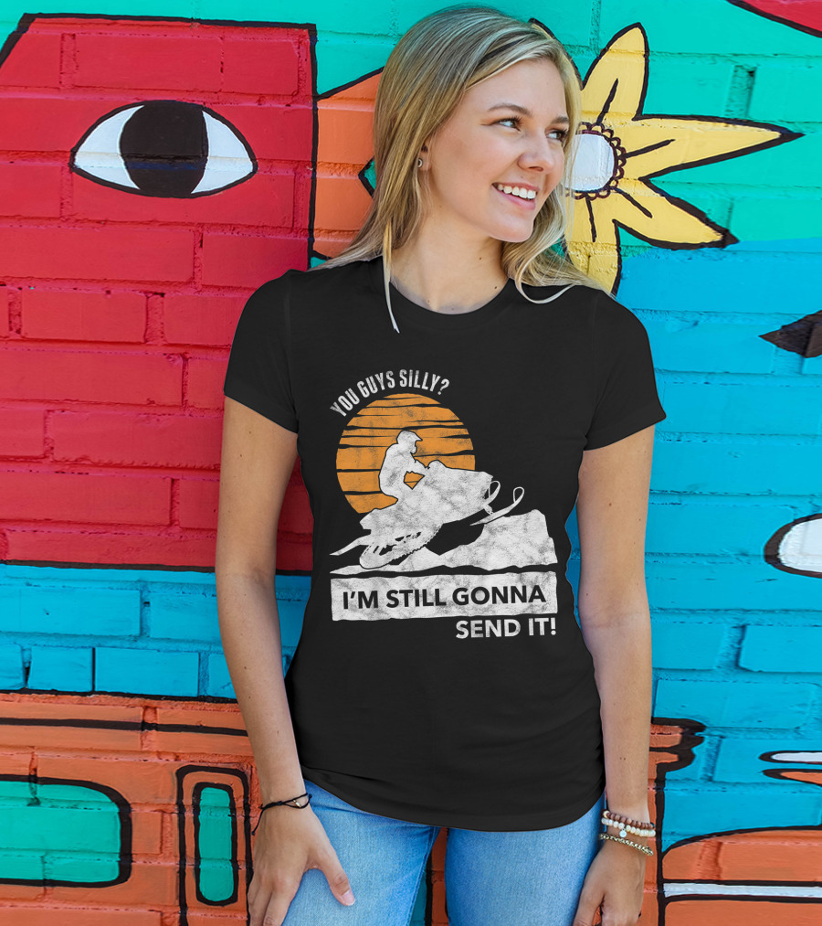You Guys Silly I'm Still Gonna Send It Snowmobile Adventure Sunset T-Shirt