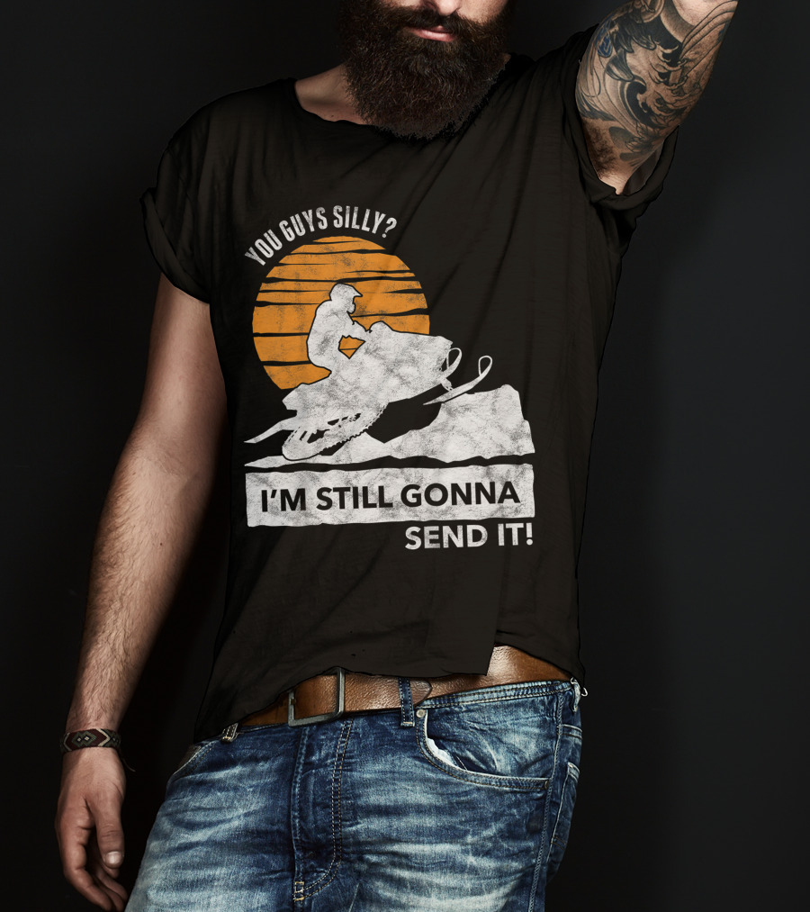 You Guys Silly I'm Still Gonna Send It Snowmobile Adventure Sunset T-Shirt