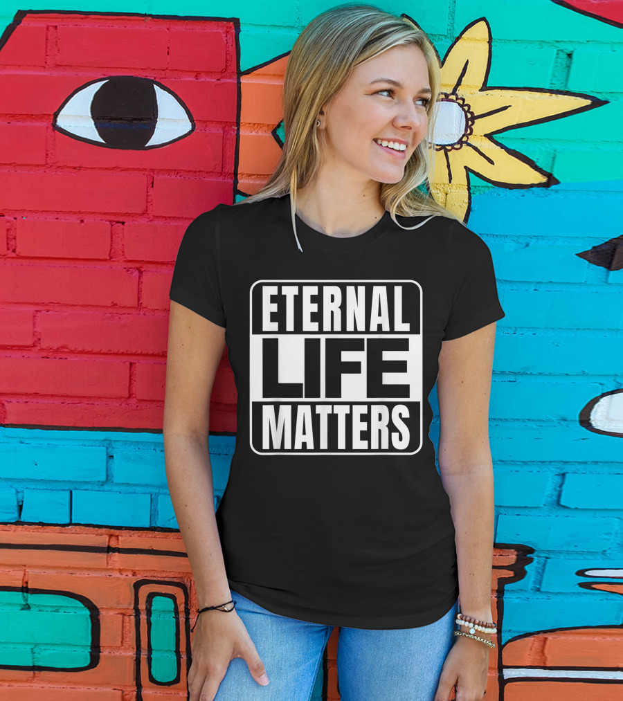Eternal Life Matters T-Shirt