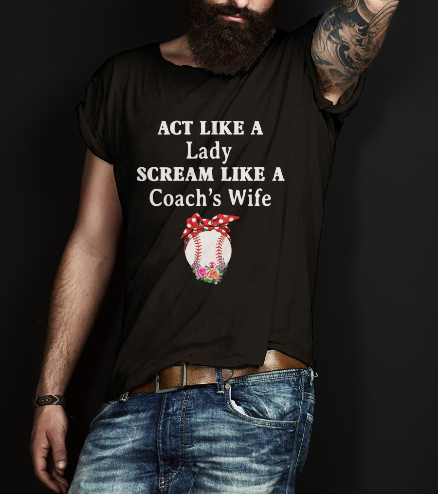 ACT LIKE A LADY SCREAM LIKE A COACH'S WIFE Baseball Bow Flowers T-Shirt