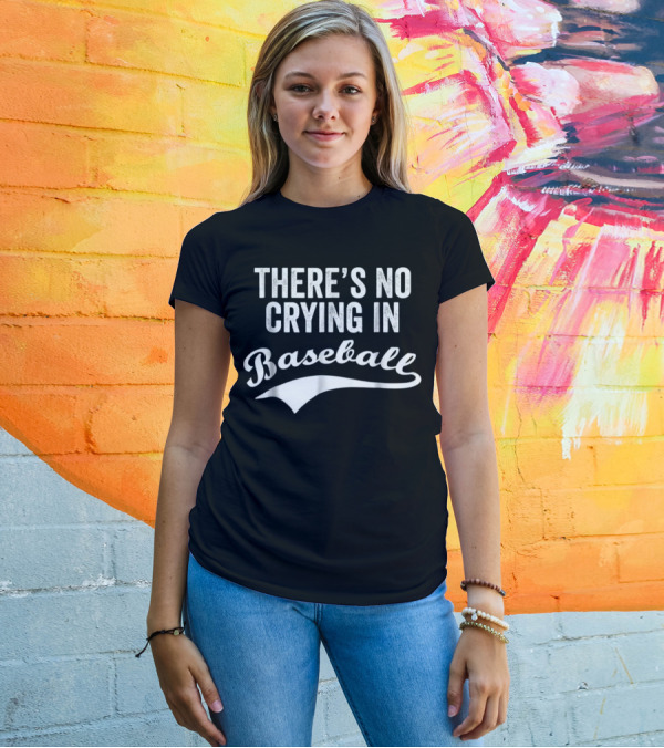 There's No Crying In Baseball Funny Quote Sports Phrase T-Shirt