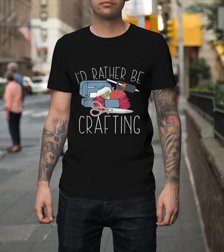 I'd Rather Be Crafting Sewing with Glue Gun and Scissors T-Shirt