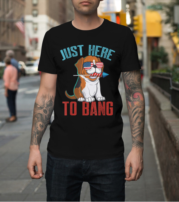 Shirt: Just Here to Bang Patriotic Beagle with American Flag Sunglasses and Firework T-Shirt Just Here to Bang Patriotic Beagle with American Flag Sunglasses and Firework T-Shirt