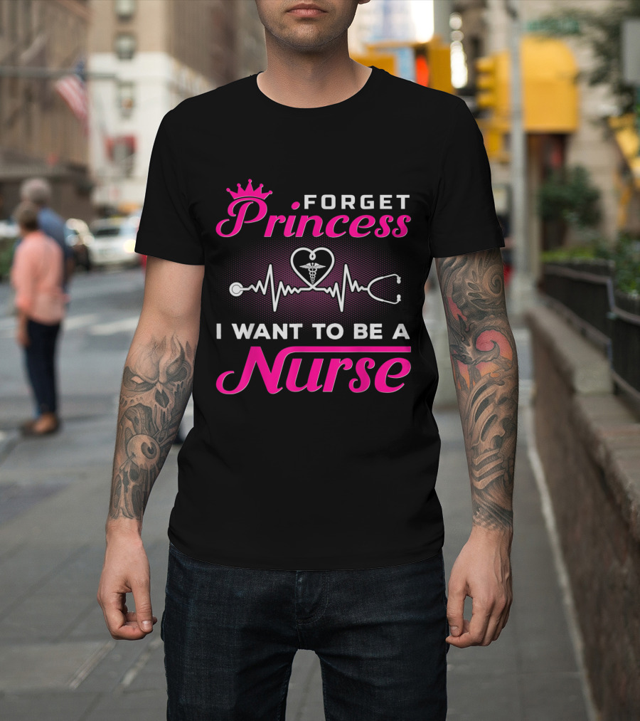 Forget Princess I Want to Be a Nurse with Heartbeat and Stethoscope T-Shirt