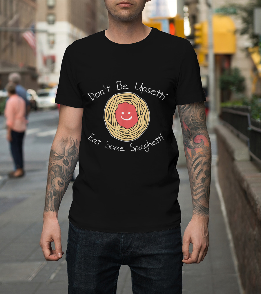 Don't Be Upsetti Eat Some Spaghetti Smiley Face Pasta T-Shirt