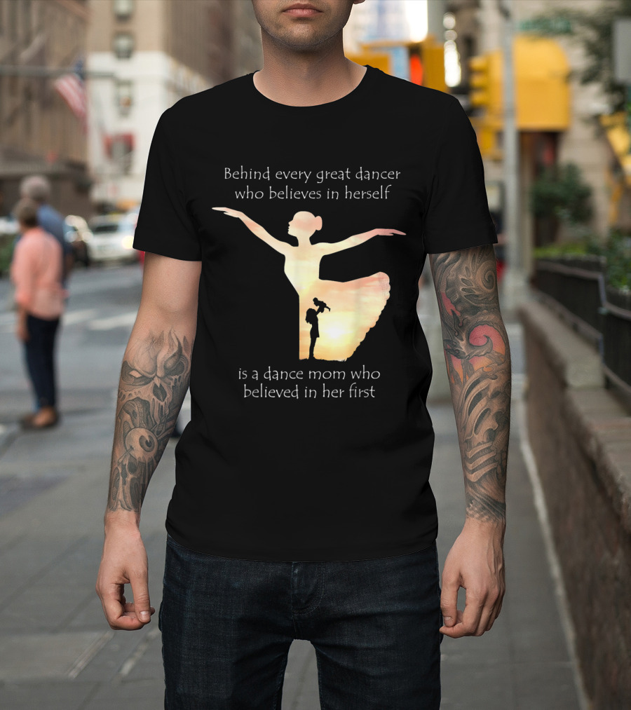 Behind Every Great Dancer Who Believes in Herself Is a Dance Mom Who Believed in Her First T-Shirt