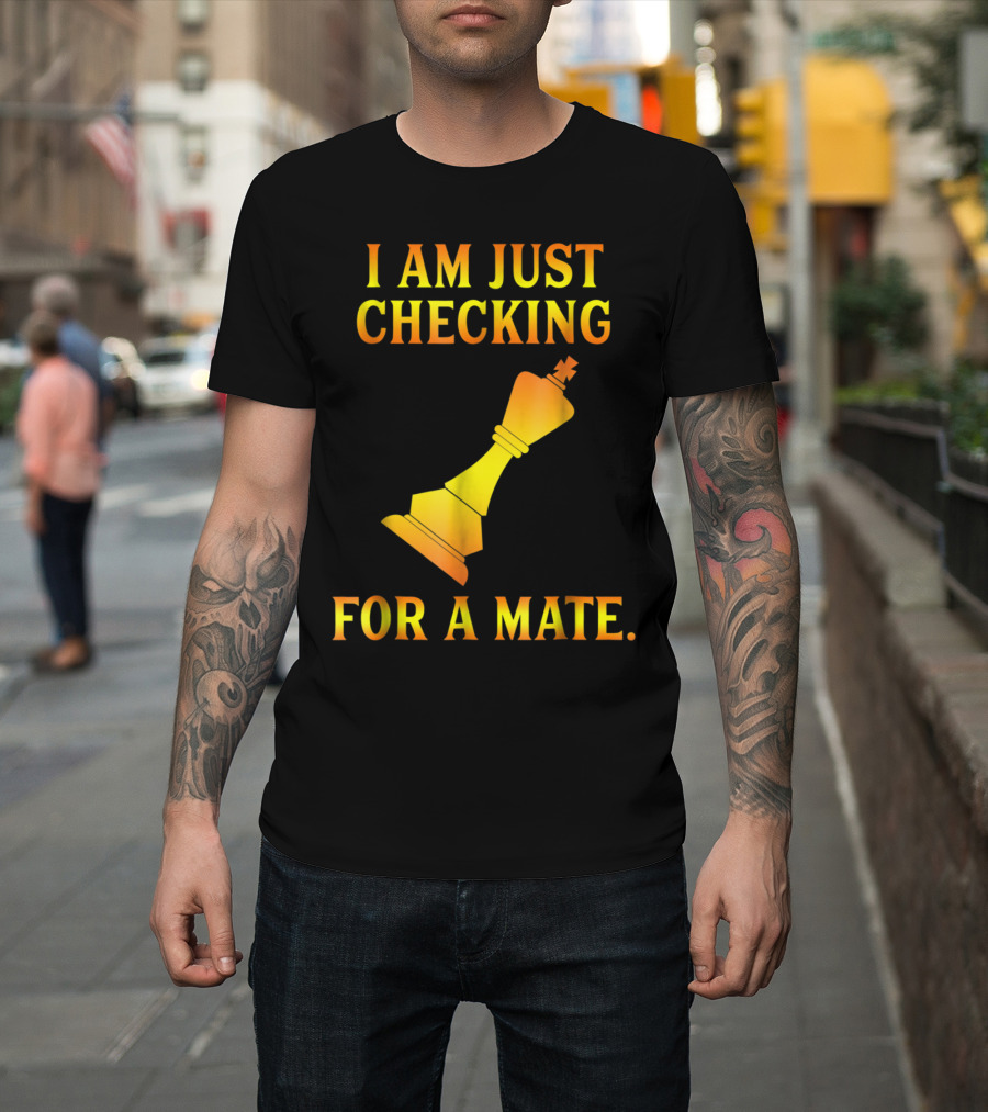 I Am Just Checking for a Mate Funny Chess Dating Pick Up Line T-Shirt