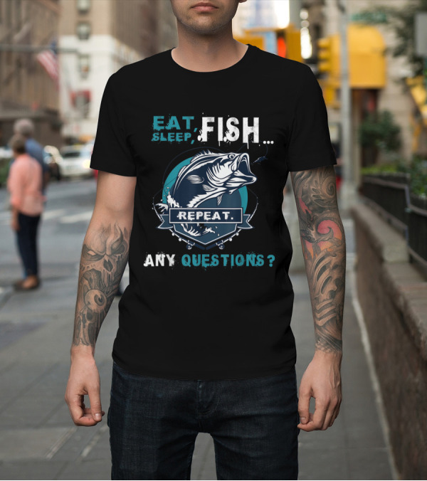 Shirt: Eat Sleep Fish Repeat Any Questions Graphic with Bold Fish T-Shirt Eat Sleep Fish Repeat Any Questions Graphic with Bold Fish T-Shirt