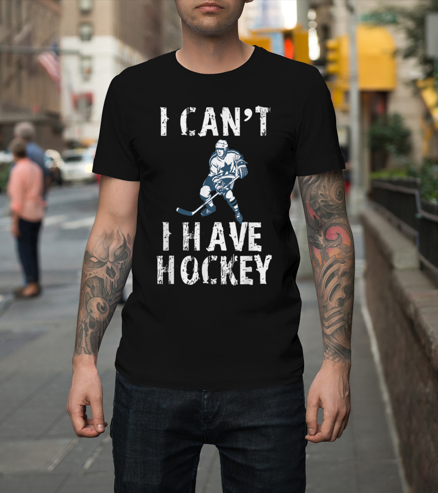 I Can't I Have Hockey Ice Sports Hockey Player T-Shirt