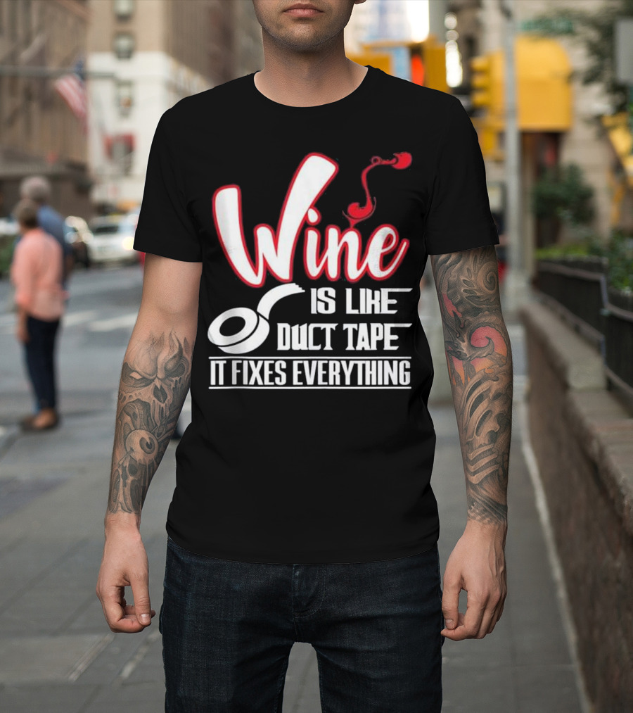 Wine Is Like Duct Tape It Fixes Everything T-Shirt