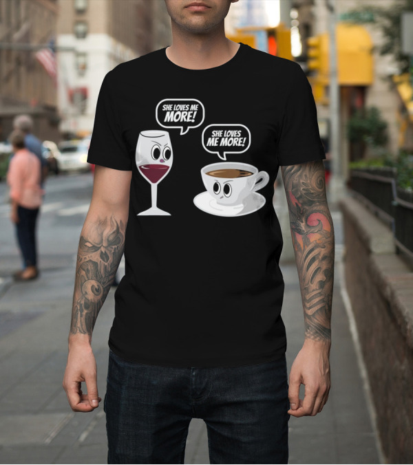 Shirt: She Loves Me More Wine Versus Coffee Faceoff T-Shirt She Loves Me More Wine Versus Coffee Faceoff T-Shirt