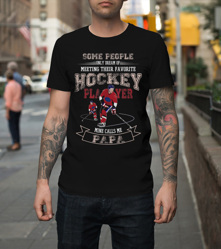 Some People Only Dream of Meeting Their Favorite Hockey Player Mine Calls Me Papa T-Shirt