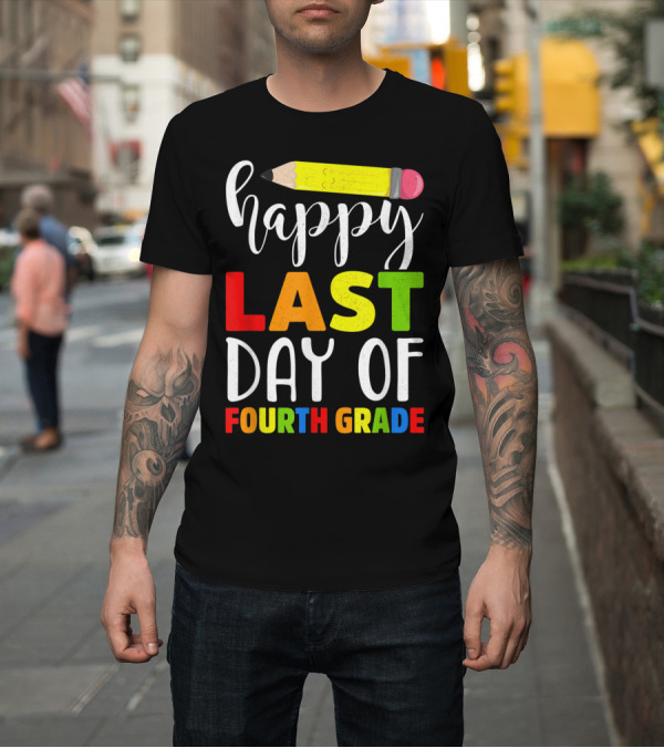 Shirt: Happy Last Day of Fourth Grade Teacher With Pencil T-Shirt Happy Last Day of Fourth Grade Teacher With Pencil T-Shirt