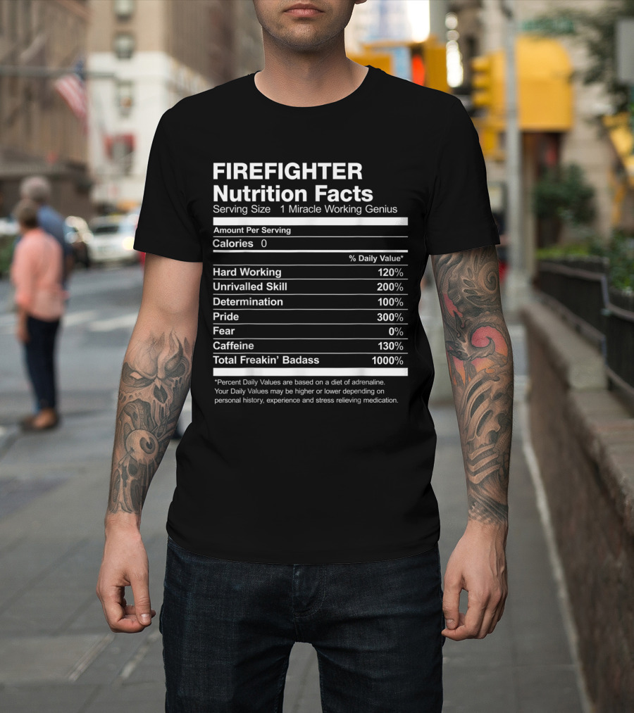 FIRE FIGHTER NUTRITION FACTS SERVING SIZE 1 MIRACLE WORKING GENIUS HARD WORKING UNRIVALLED SKILL DETERMINATION PRIDE FEAR CAFFEINE TOTAL FREAKIN BADAS