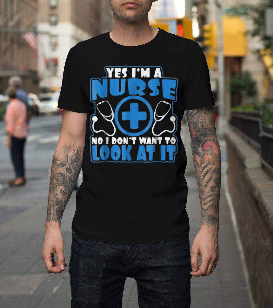 Yes I'm A Nurse No I Don't Want To Look At It Stethoscope Cross T-Shirt