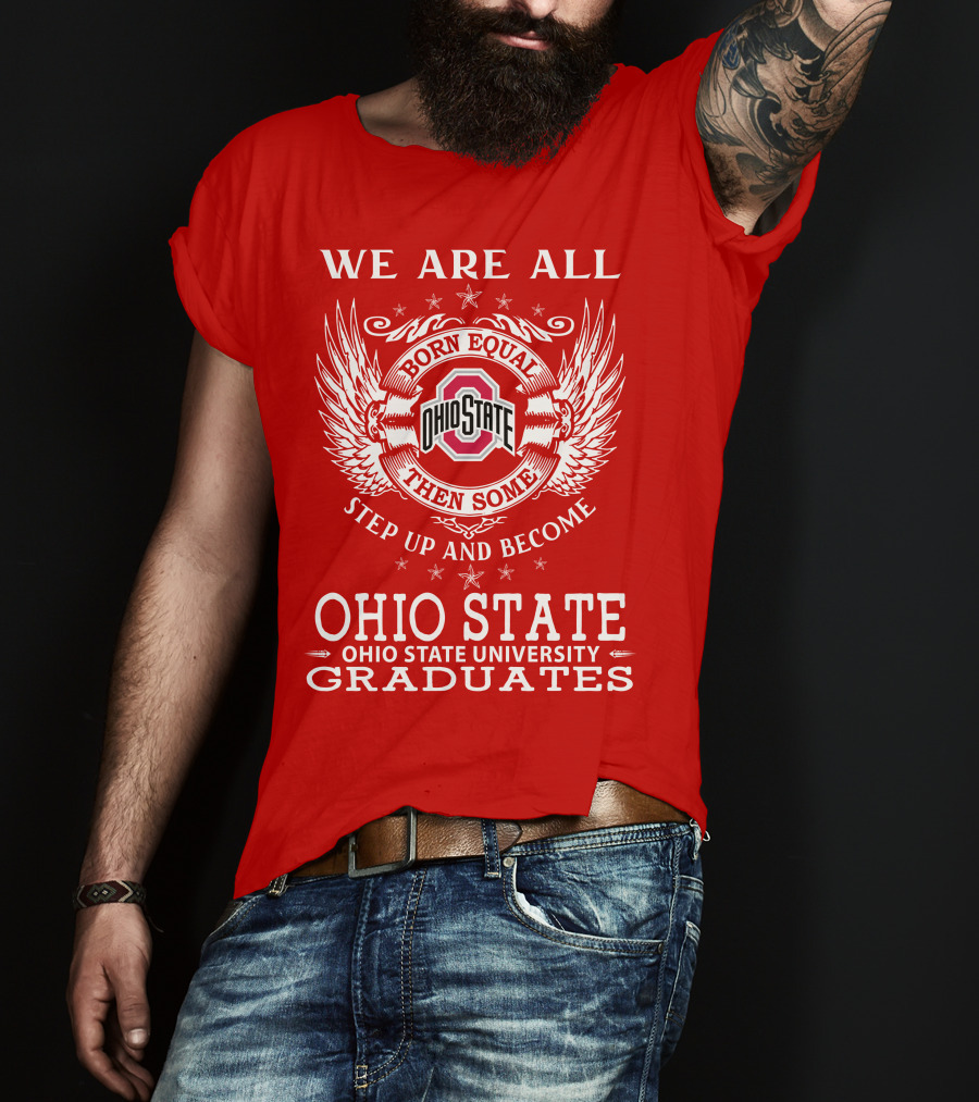We Are All Born Equal Then Some Step Up And Become Ohio State University Graduates T-Shirt