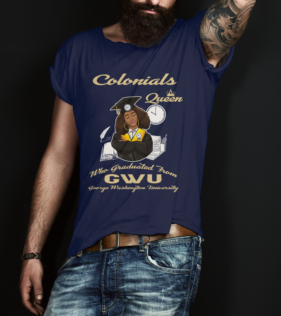 Colonials Queen Who Graduated From GWU George Washington University T-Shirt