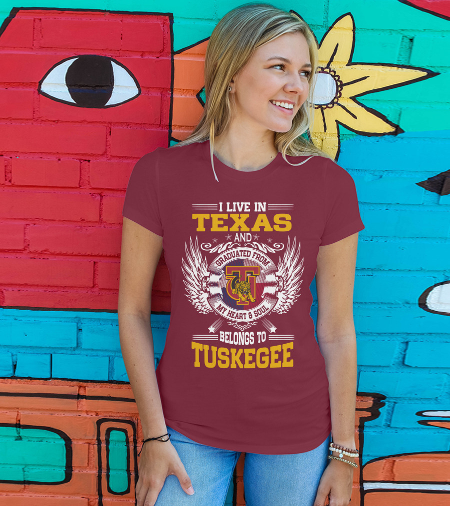 I Live IN Texas And My Heart And Soul Belongs To Tuskegee T-Shirt
