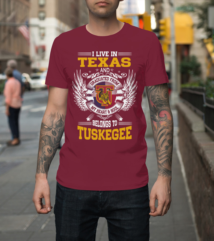 I Live IN Texas And My Heart And Soul Belongs To Tuskegee T-Shirt