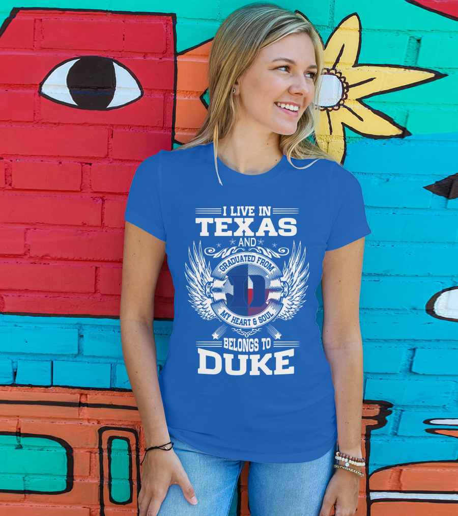 I Live IN Texas And Graduated From Duke My Heart And Soul Belongs To Duke T-Shirt
