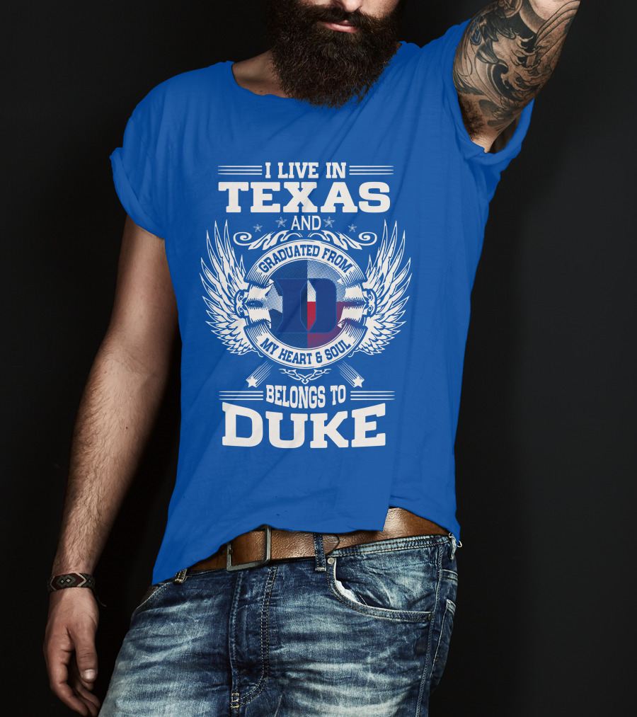I Live IN Texas And Graduated From Duke My Heart And Soul Belongs To Duke T-Shirt