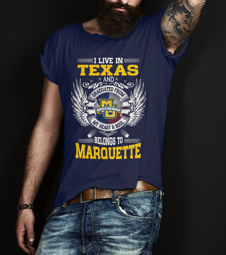 I Live In Texas And Graduated From Marquette My Heart And Soul Belongs To Marquette T-Shirt