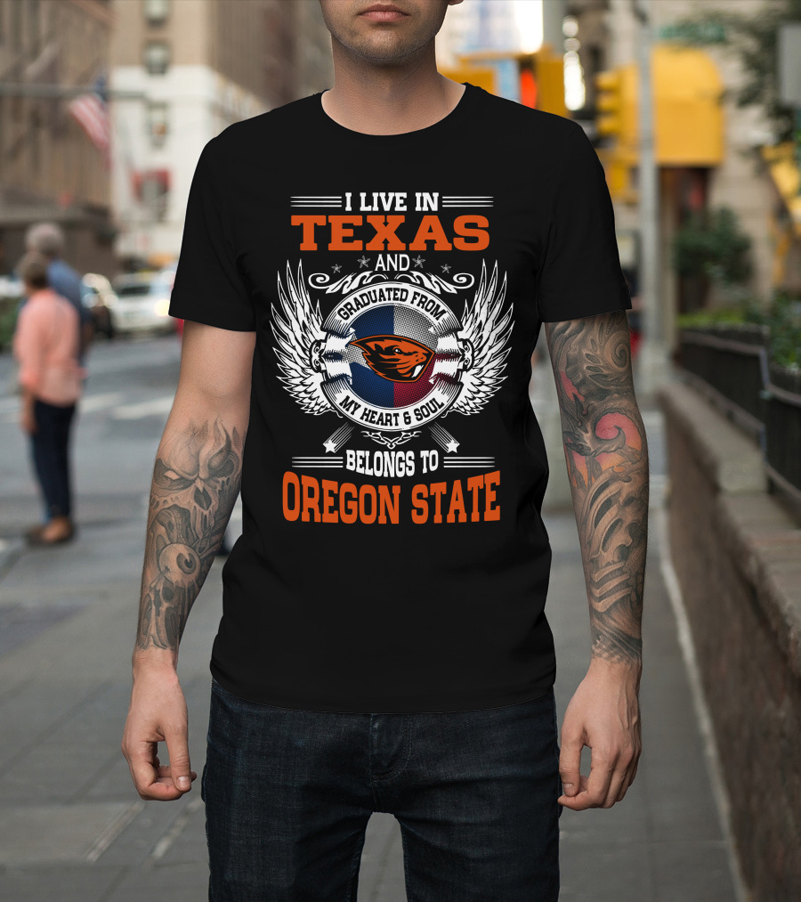 I Live In Texas Graduated From Oregon State My Heart And Soul Belongs To Oregon State T-Shirt