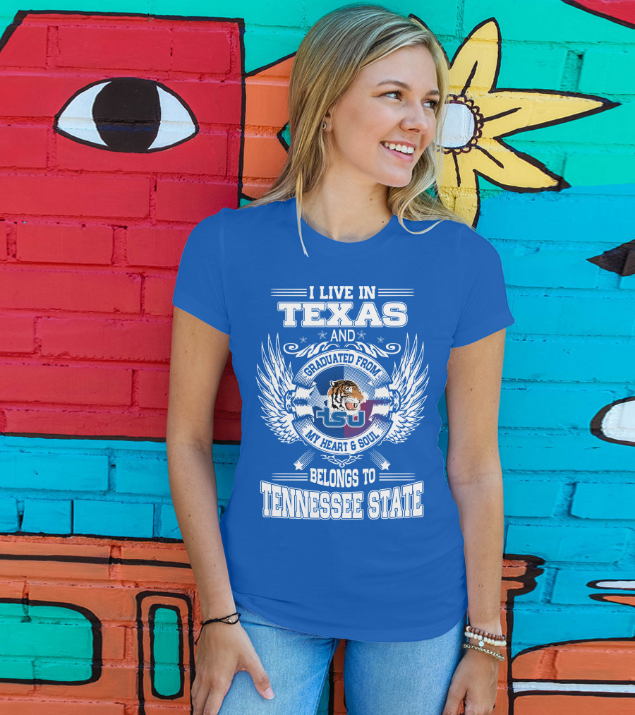 I Live In Texas Graduated From Tennessee State My Heart And Soul TSU Tiger T-Shirt