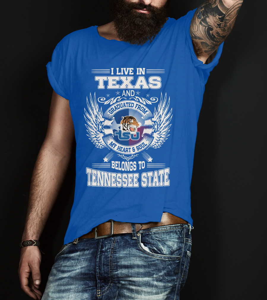 I Live In Texas Graduated From Tennessee State My Heart And Soul TSU Tiger T-Shirt