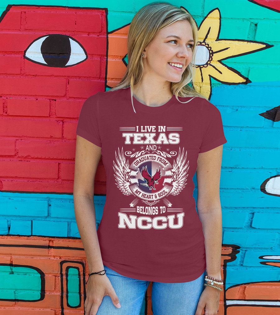 I Live In Texas And Graduated From My Heart And Soul Belongs To NCCU T-Shirt