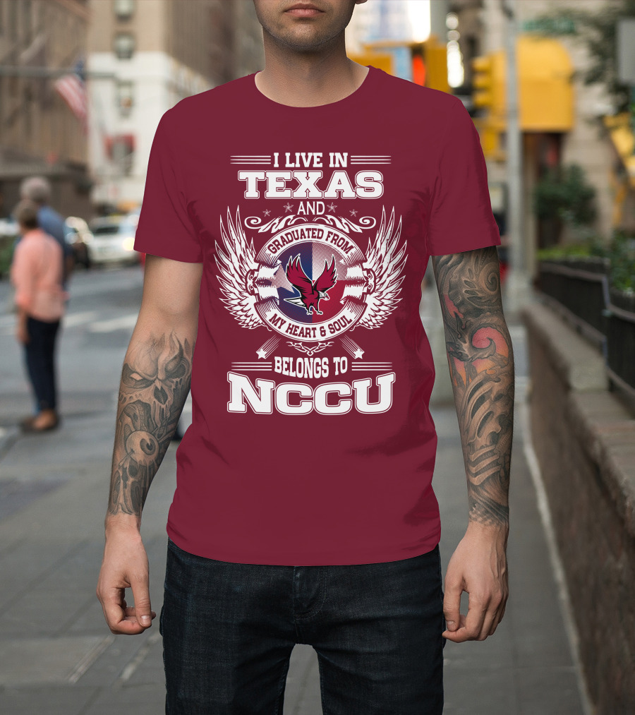 I Live In Texas And Graduated From My Heart And Soul Belongs To NCCU T-Shirt