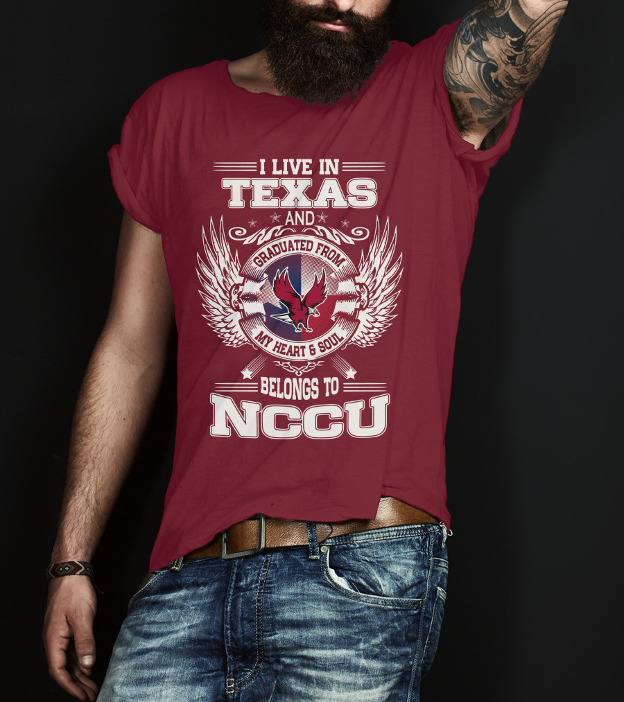 I Live In Texas And Graduated From My Heart And Soul Belongs To NCCU T-Shirt