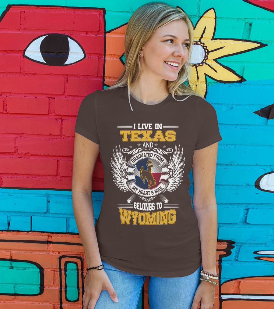 I Live IN Texas And Graduated From My Heart And Soul Belongs To Wyoming T-Shirt