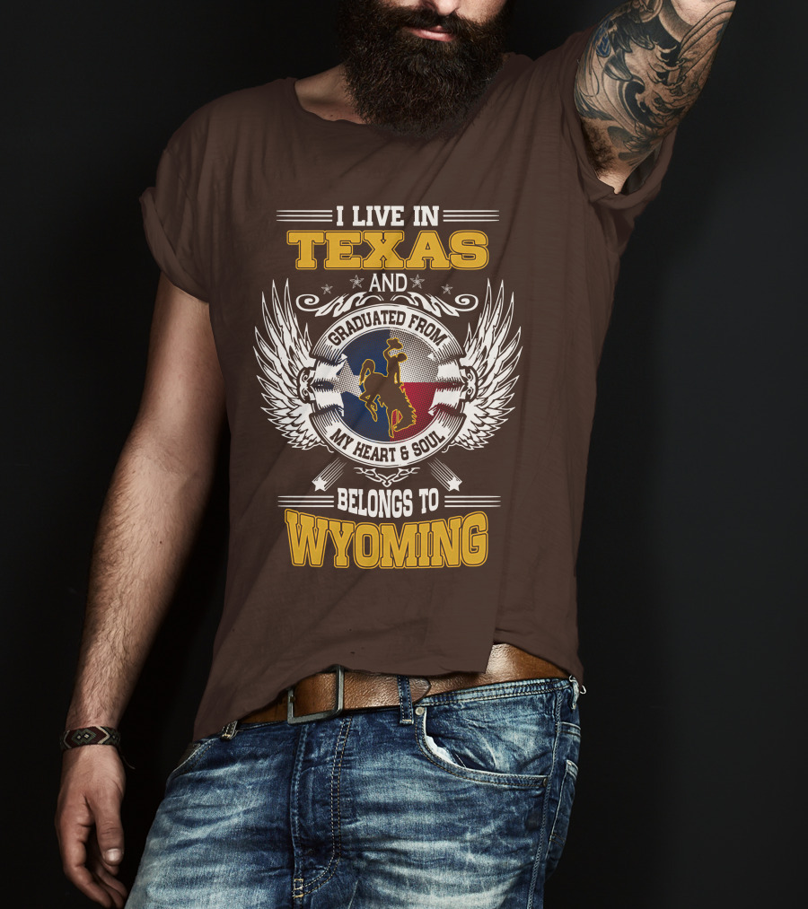 I Live IN Texas And Graduated From My Heart And Soul Belongs To Wyoming T-Shirt