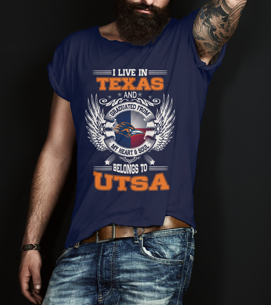 I Live IN Texas And Graduated From My Heart And Soul Belongs To Utsa T-Shirt