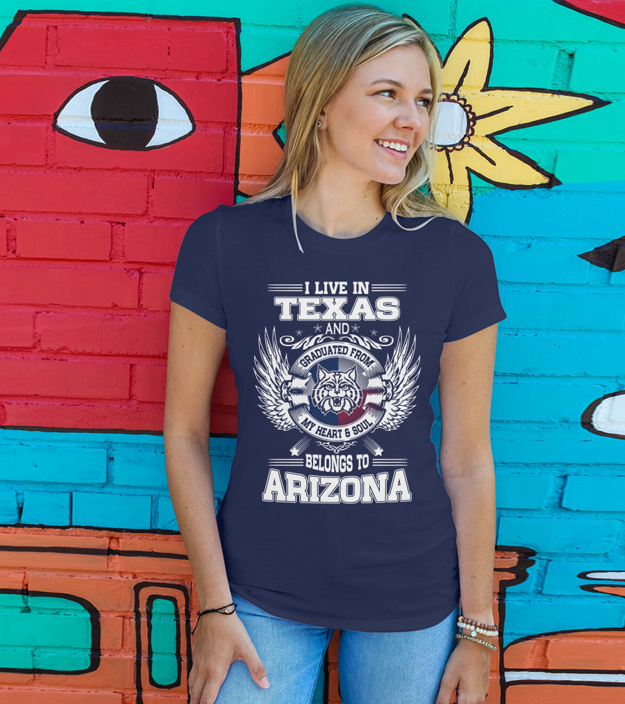 I Live IN Texas And Graduated From My Heart And Soul Belongs To Arizona T-Shirt