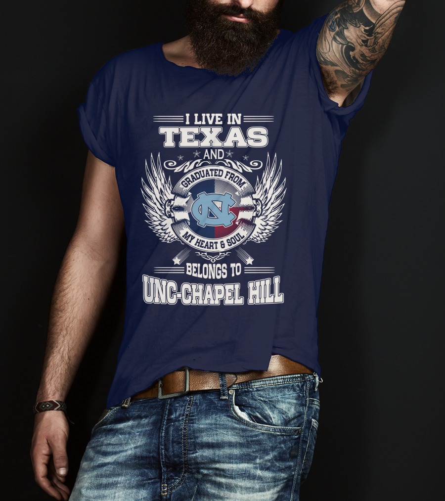 I Live In Texas And Graduated From My Heart And Soul Belongs To UNC-Chapel Hill T-Shirt