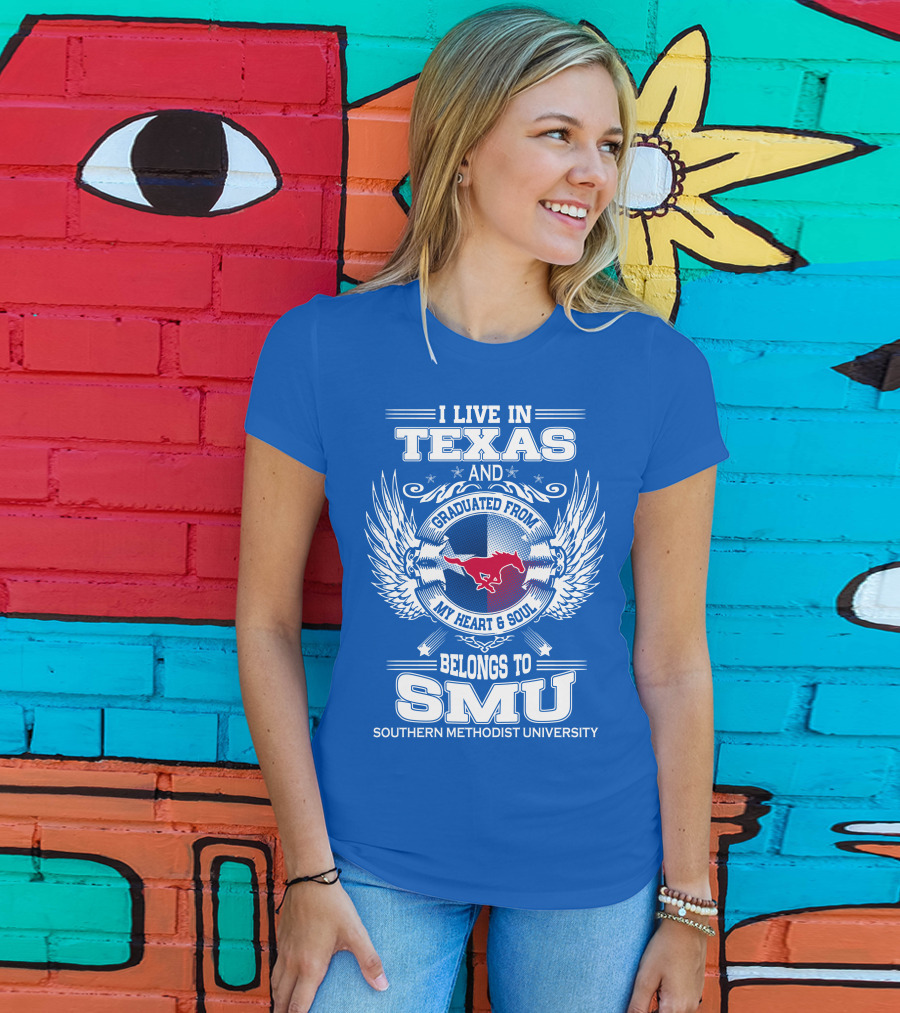 I Live IN Texas And Graduated From My Heart And Soul Belongs To Smu Southern Methodist University T-Shirt