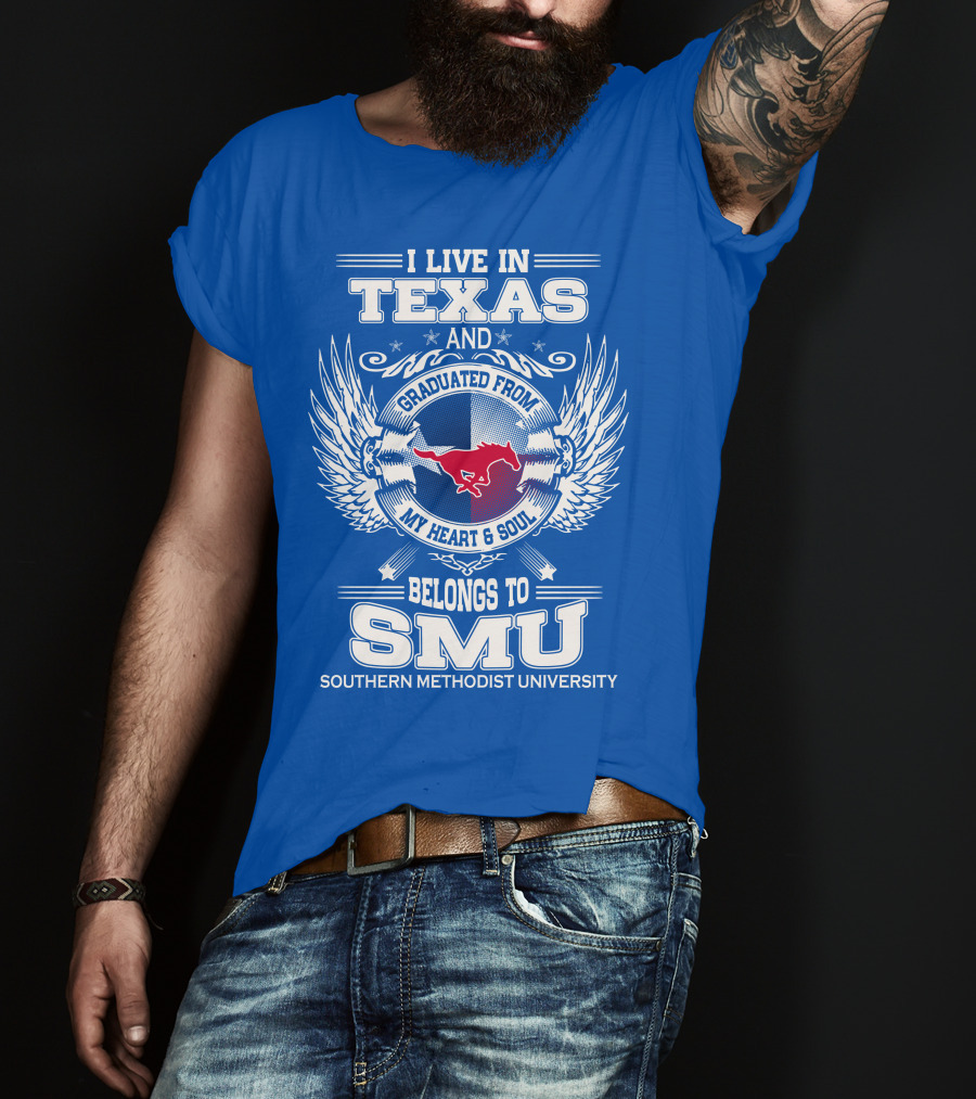 I Live IN Texas And Graduated From My Heart And Soul Belongs To Smu Southern Methodist University T-Shirt